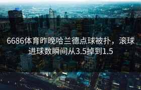 6686体育昨晚哈兰德点球被扑，滚球进球数瞬间从3.5掉到1.5